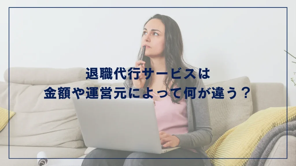 退職代行サービスは金額や運営元によって何が違う？