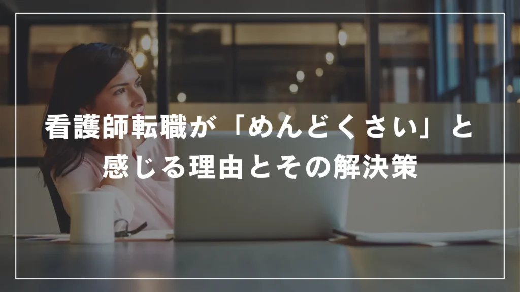 看護師転職が「めんどくさい」と感じる理由とその解決策