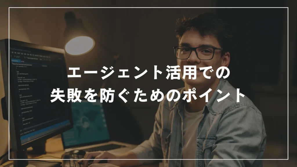 エージェント活用での失敗を防ぐためのポイント