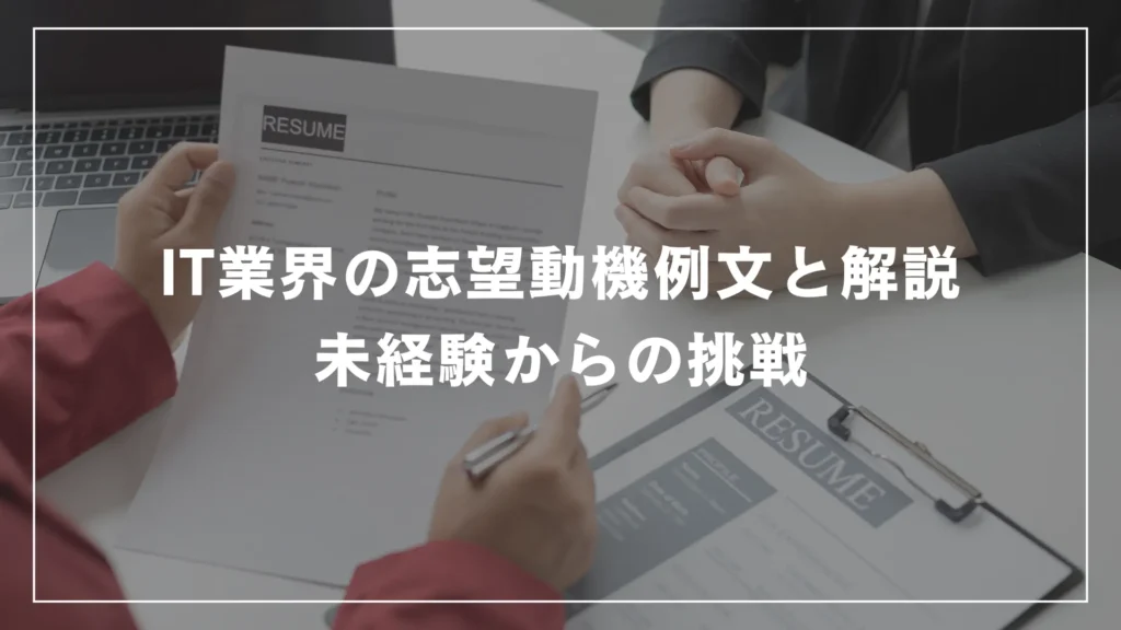 IT業界の志望動機例文と解説：未経験からの挑戦