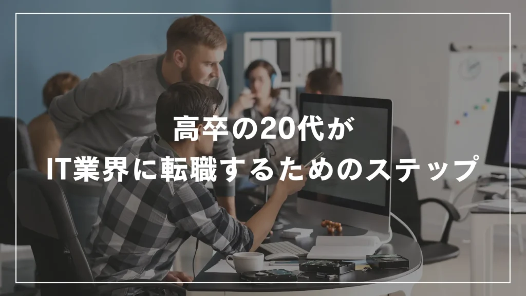 高卒の20代がIT業界に転職するためのステップ