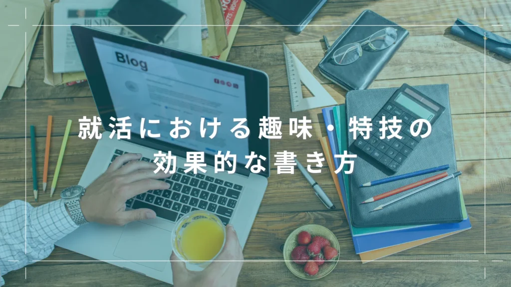 就活における趣味・特技の効果的な書き方