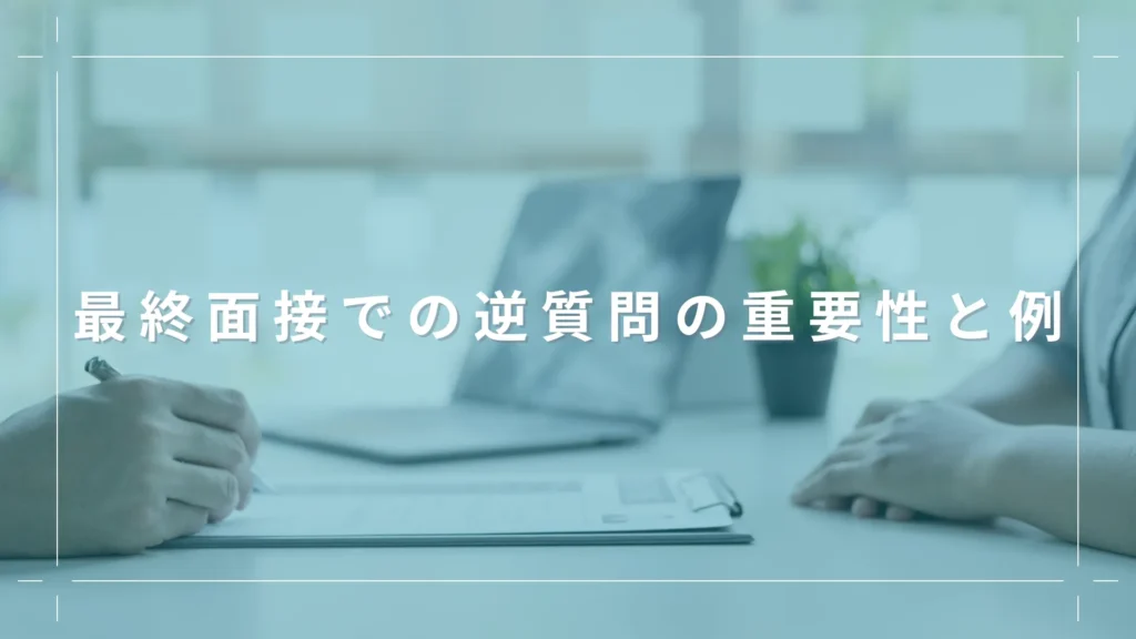 最終面接での逆質問の重要性と例