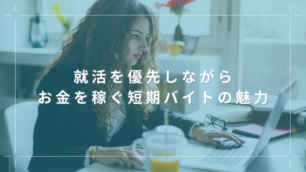 就活を優先しながらお金を稼ぐ短期バイトの魅力