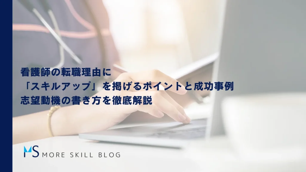 看護師の転職理由に「スキルアップ」を掲げるポイントと成功事例｜志望動機の書き方を徹底解説