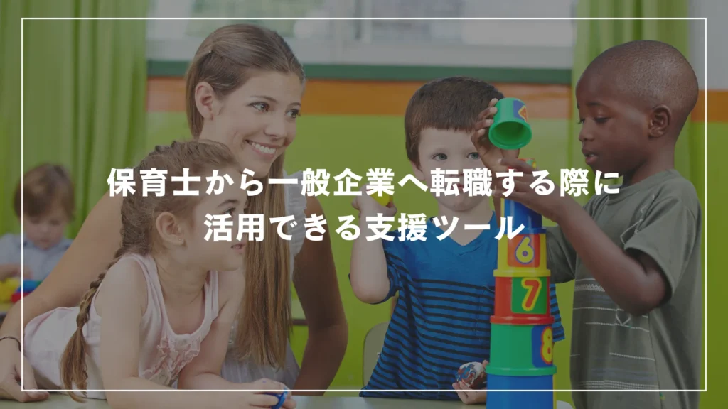 保育士から一般企業へ転職する際に活用できる支援ツール