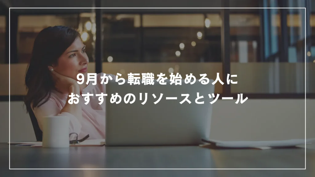 9月から転職を始める人におすすめのリソースとツール