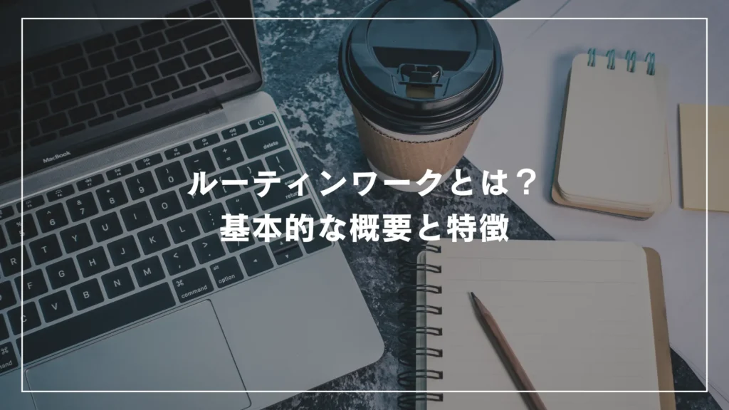 ルーティンワークとは？基本的な概要と特徴