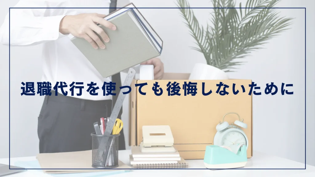 退職代行を使っても後悔しないために